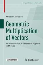 Geometric Multiplication of Vectors: An Introduction to Geometric Algebra in Physics