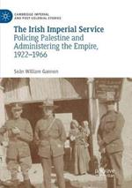 The Irish Imperial Service: Policing Palestine and Administering the Empire, 1922-1966