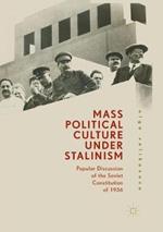 Mass Political Culture Under Stalinism: Popular Discussion of the Soviet Constitution of 1936