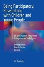 Being Participatory: Researching with Children and Young People: Co-constructing Knowledge Using Creative Techniques