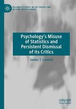 Psychology’s Misuse of Statistics and Persistent Dismissal of its Critics