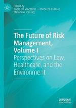 The Future of Risk Management, Volume I: Perspectives on Law, Healthcare, and the Environment