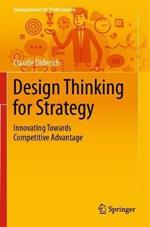 Design Thinking for Strategy: Innovating Towards Competitive Advantage