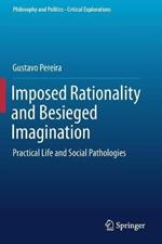 Imposed Rationality and Besieged Imagination: Practical Life and Social Pathologies