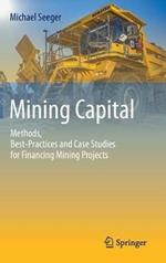 Mining Capital: Methods, Best-Practices and Case Studies for Financing Mining Projects