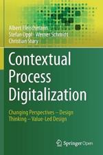 Contextual Process Digitalization: Changing Perspectives – Design Thinking – Value-Led Design