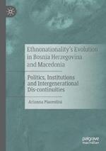 Ethnonationality's Evolution in Bosnia Herzegovina and Macedonia: Politics, Institutions and Intergenerational Dis-continuities