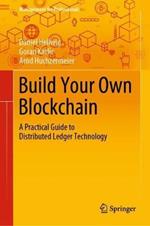 Build Your Own Blockchain: A Practical Guide to Distributed Ledger Technology