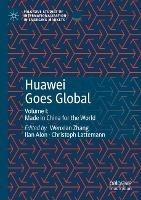 Huawei Goes Global: Volume I: Made in China for the World