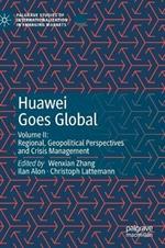 Huawei Goes Global: Volume II: Regional, Geopolitical Perspectives and Crisis Management