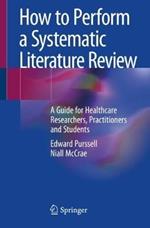 How to Perform a Systematic Literature Review: A Guide for Healthcare Researchers, Practitioners and Students