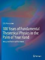 100 Years of Fundamental Theoretical Physics in the Palm of Your Hand: Integrated Technical Treatment