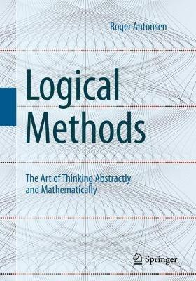 Logical Methods: The Art of Thinking Abstractly and Mathematically - Roger Antonsen - cover