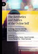 The Aesthetics and Politics of the Online Self: A Savage Journey into the Heart of Digital Cultures