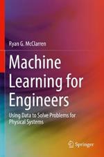 Machine Learning for Engineers: Using data to solve problems for physical systems