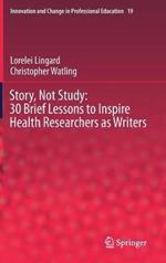 Story, Not Study: 30 Brief Lessons to Inspire Health Researchers as Writers