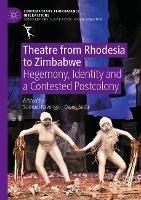 Theatre from Rhodesia to Zimbabwe: Hegemony, Identity and a Contested Postcolony