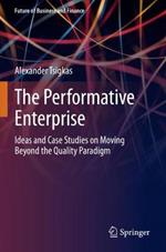 The Performative Enterprise: Ideas and Case Studies on Moving Beyond the Quality Paradigm