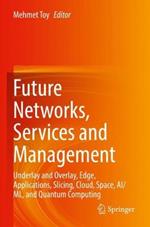 Future Networks, Services and Management: Underlay and Overlay, Edge, Applications, Slicing, Cloud, Space, AI/ML, and Quantum Computing