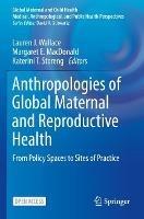 Anthropologies of Global Maternal and Reproductive Health: From Policy Spaces to Sites of Practice