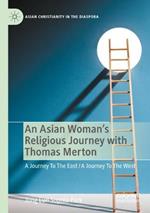 An Asian Woman's Religious Journey with Thomas Merton: A Journey To The East / A Journey To The West