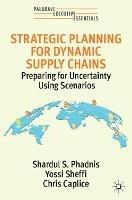 Strategic Planning for Dynamic Supply Chains: Preparing for Uncertainty Using Scenarios