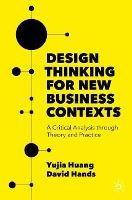 Design Thinking for New Business Contexts: A Critical Analysis through Theory and Practice