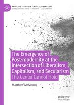 The Emergence of Post-modernity at the Intersection of Liberalism, Capitalism, and Secularism