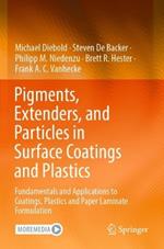 Pigments, Extenders, and Particles in Surface Coatings and Plastics: Fundamentals and Applications to Coatings, Plastics and Paper Laminate Formulation