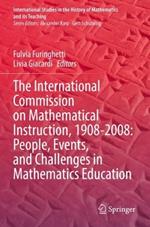 The International Commission on Mathematical Instruction, 1908-2008: People, Events, and Challenges in Mathematics Education