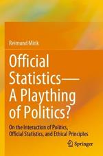 Official Statistics—A Plaything of Politics?: On the Interaction of Politics, Official Statistics, and Ethical Principles