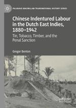 Chinese Indentured Labour in the Dutch East Indies, 1880–1942: Tin, Tobacco, Timber, and the Penal Sanction