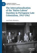The Internationalisation of the ‘Native Labour' Question in Portuguese Late Colonialism, 1945–1962