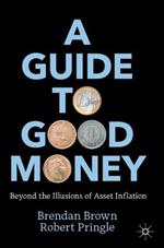 A Guide to Good Money: Beyond the Illusions of Asset Inflation