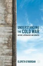 Understanding the Cold War: History, Approaches and Debates