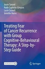 Treating Fear of Cancer Recurrence with Group Cognitive-Behavioural Therapy: A Step-by-Step Guide