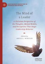 The Mind of a Leader: A Christian Perspective of the Thoughts, Mental Models, and Perceptions That Shape Leadership Behavior