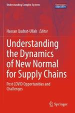 Understanding the Dynamics of New Normal for Supply Chains: Post COVID Opportunities and Challenges