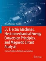 DC Electric Machines, Electromechanical Energy Conversion Principles, and Magnetic Circuit Analysis: Practice Problems, Methods, and Solutions