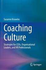 Coaching Culture: Strategies for CEOs, Organisational Leaders, and HR Professionals