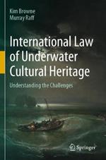 International Law of Underwater Cultural Heritage: Understanding the Challenges