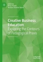 Creative Business Education: Exploring the Contours of Pedagogical Praxis