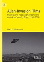 Alien-Invasion Films: Imperialism, Race and Gender in the American Security State, 1950-2020
