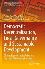 Democratic Decentralization, Local Governance and Sustainable Development: Ghana's Experiences for Policy and Practice in Developing Countries