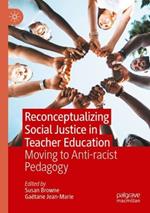 Reconceptualizing Social Justice in Teacher Education: Moving to Anti-racist Pedagogy