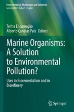 Marine Organisms: A Solution to Environmental Pollution?: Uses in Bioremediation and in Biorefinery