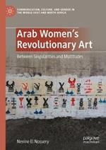 Arab Women's Revolutionary Art: Between Singularities and Multitudes