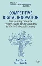 Competitive Digital Innovation: Transforming Products, Processes and Business Models to Win in the Digital Economy