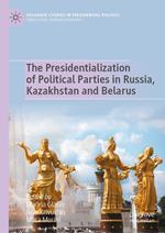 The Presidentialization of Political Parties in Russia, Kazakhstan and Belarus