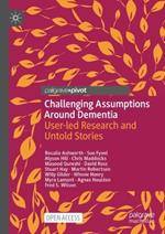 Challenging Assumptions Around Dementia: User-led Research and Untold Stories